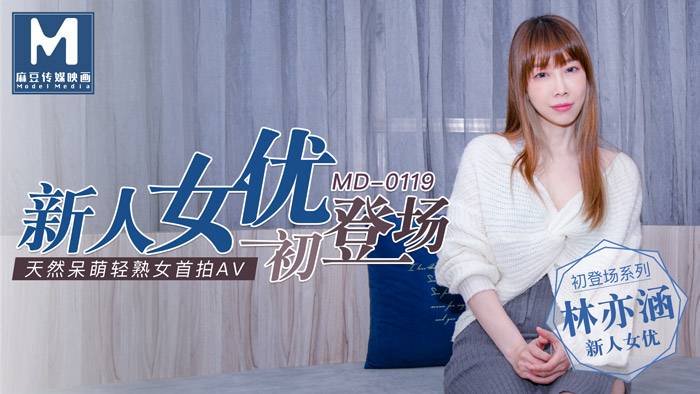 MD0119新人女優初登場天然呆萌輕熟女官网林亦涵