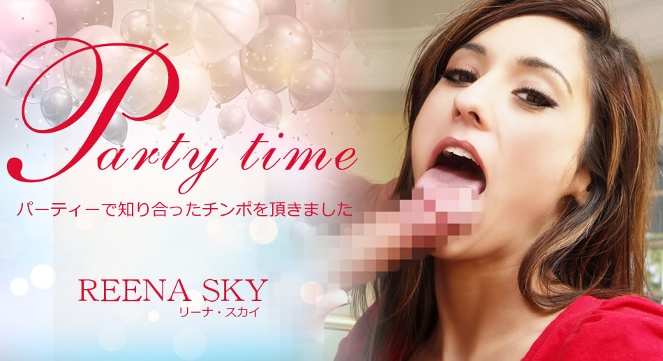 リーナ Party Time パーティーで知り合ったチンポを顶きました Reena Sky