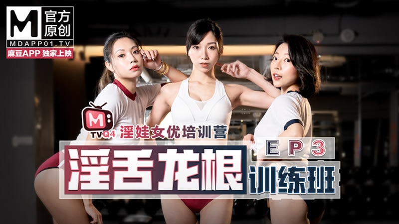 女優淫娃培訓營EP3 淫舌龍根訓練班（MTVQ4-EP3）麻豆傳媒