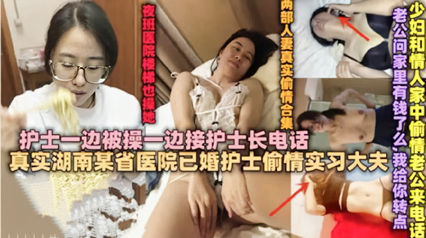 (一区)独家流出绿帽淫妻 已婚护士偷情接护士长电话被干到呻吟